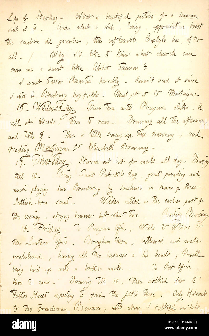 Commentaires quelques mots sur le livre de Thomas Carlyle, vie de Sterling. Transcription : Vie de Sterling. Quelle belle photo d'une âme humaine qu'il est. Et ce qu'un riche, aimant, apprécié le cœur sombre vieux grognard, l'inflexible [Thomas] Carlyle a, après tout. / Pourquoi J ?aimerais savoir quelle église peut me montrer un saint comme Albert Samson ? Je veux Sartor Resartus horriblement. Haven ?t le lire puisque je n'ai à Banbury fauche. Il doit obtenir et [de] Michel Montaigne. 16. Le mercredi. Down Town avec blocs de Picayune. Un appel à [Edwin A.] Les mauvaises herbes, puis à l'autre. Dimensions tout l'après-midi, et jusqu'à 9. Puis un peu de s Banque D'Images