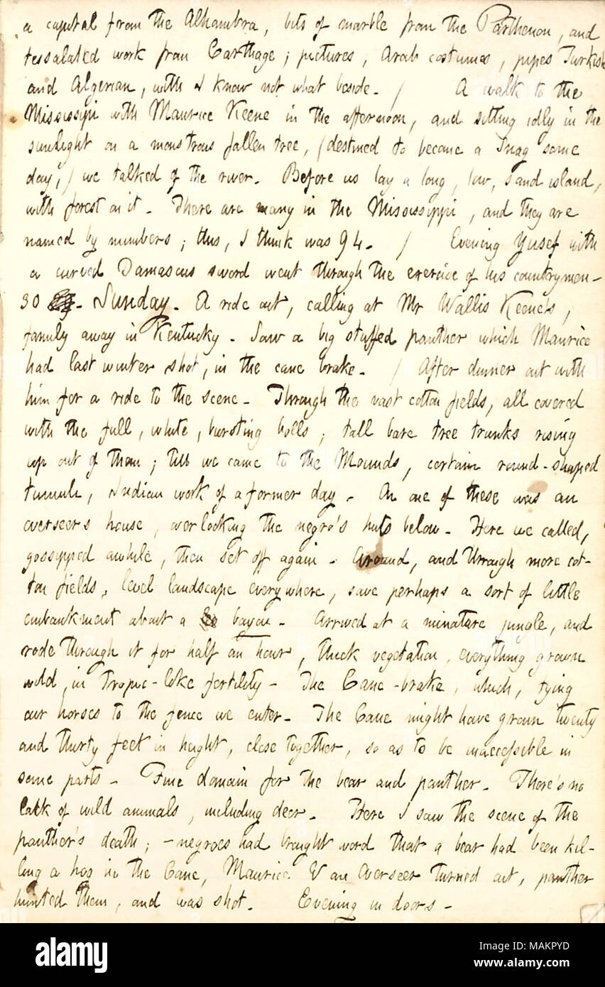 Décrit une marche autour de la plantation administré par Keene Richards' grand-père. Capital : une transcription de l'Alhambra, bits de marbre du Parthénon, et travailler tessalated de Carthage ; images, Arch costumes, turque et tuyaux, algérienne avec je sais pas ce qu'à côté. / Une promenade jusqu'au Mississipi avec Maurice Keene dans l'après-midi, et assis les bras croisés dans la lumière du soleil sur un arbre tombé, monstrueux (destiné à devenir un accroc, un jour) nous avons parlé de la rivière. Avant de nous pondre un long, l'île de Sable, faible, avec des forêts sur elle. Il y en a beaucoup dans le Mississippi, et ils sont nommés par des numéros ; c'est, je pense Banque D'Images