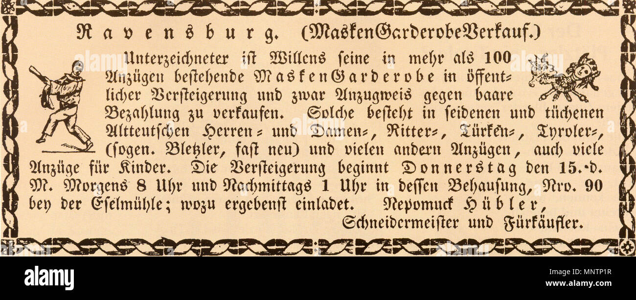 . Anzeige im Ravensburger Intelligenzblatt vom 15. Februar 1844 MaskenGarderobeVerkauf Unterzeichneter (Ravensburg) ist willens seine en mehr als 100 dans MaskenGarderobe Anzügen bestehende öffent licher Versteigerung- und zwar Anzugweis gegen propos Bezahlung zu verkaufen. Il seidenen solche dans tüchenen Altteutschen und Herren- und Damen-, Ritter-,-,- Türken Tyroler, (sogen. Bletzler, fast neu) und vielen anderen auch viele Anzüge, Anzügen für Kinder. Die Versteigerung beginnt Donnerstag den 15. d. M. Morgens 8 Uhr und Nachmittags 1 Uhr in dessen Behausung, Nro. 90 bey der Eselmühle ; wozu e Banque D'Images