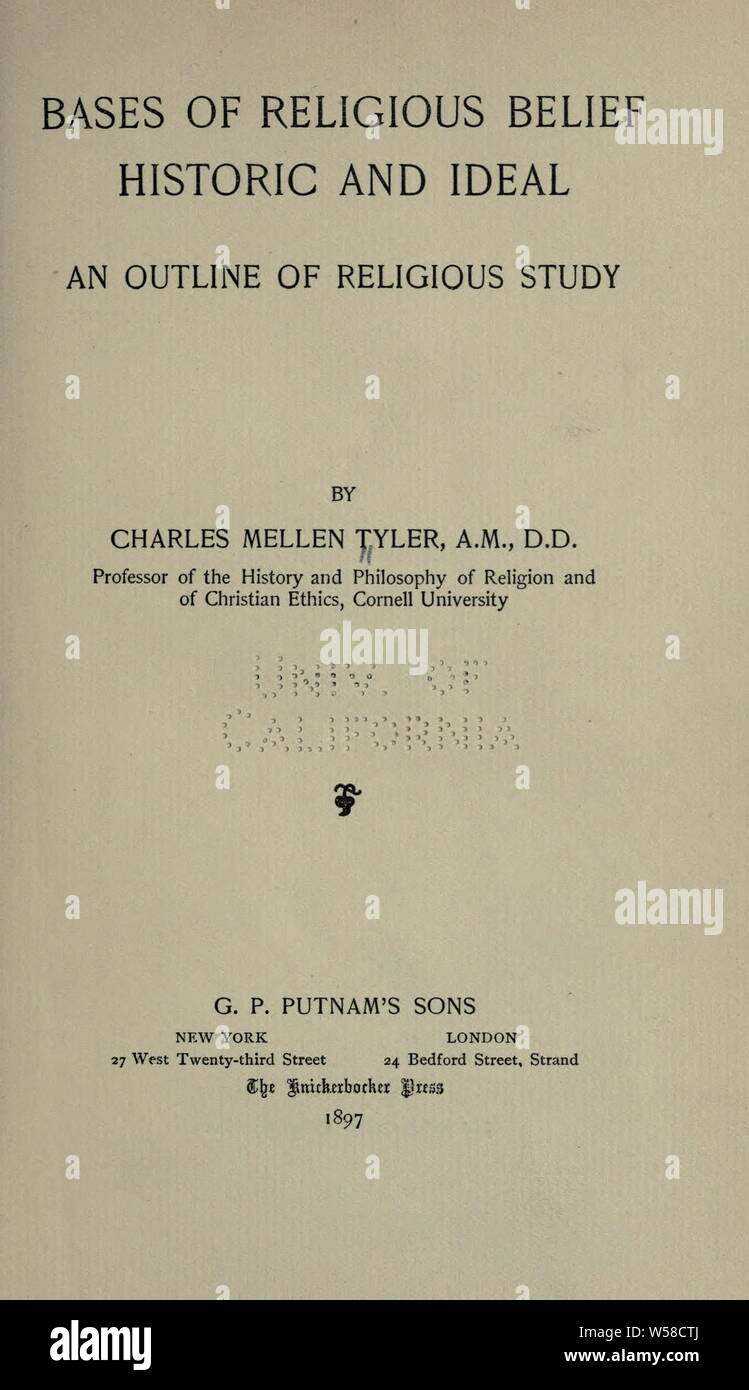 Bases de la croyance religieuse, historique et idéal ; un aperçu de l'étude religieuse : Tyler, Charles Mellen, 1832-1918 Banque D'Images