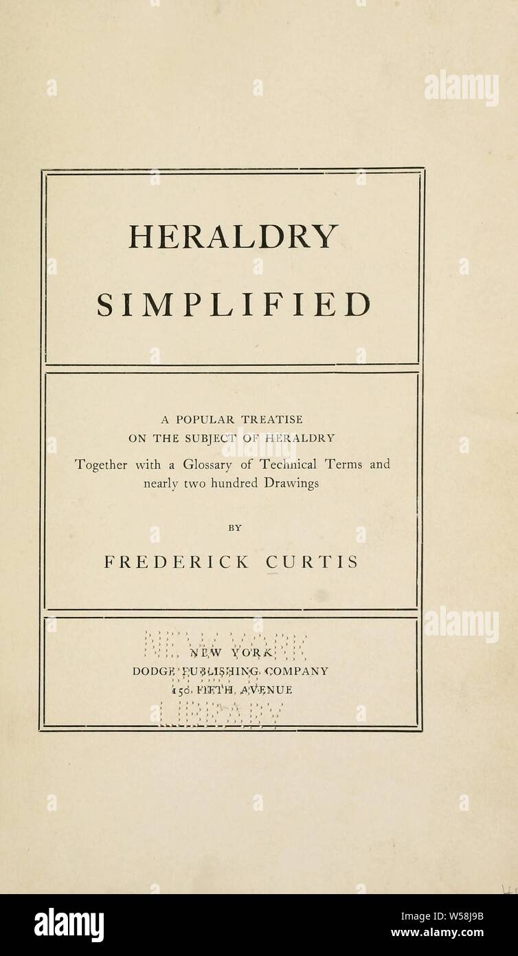 L'Héraldique simplifiée ; un traité sur le sujet de l'héraldique, ainsi qu'un glossaire des termes techniques, et près de deux cents dessins : Curtis, Frederick Banque D'Images