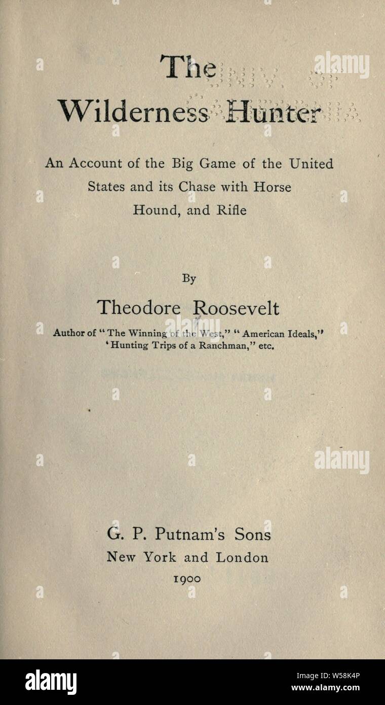 Le désert chasseur ; un compte de le grand jeu des États-Unis et de leur chasse avec cheval, chien, et d'un fusil : Roosevelt, Théodore, 1858-1919 Banque D'Images