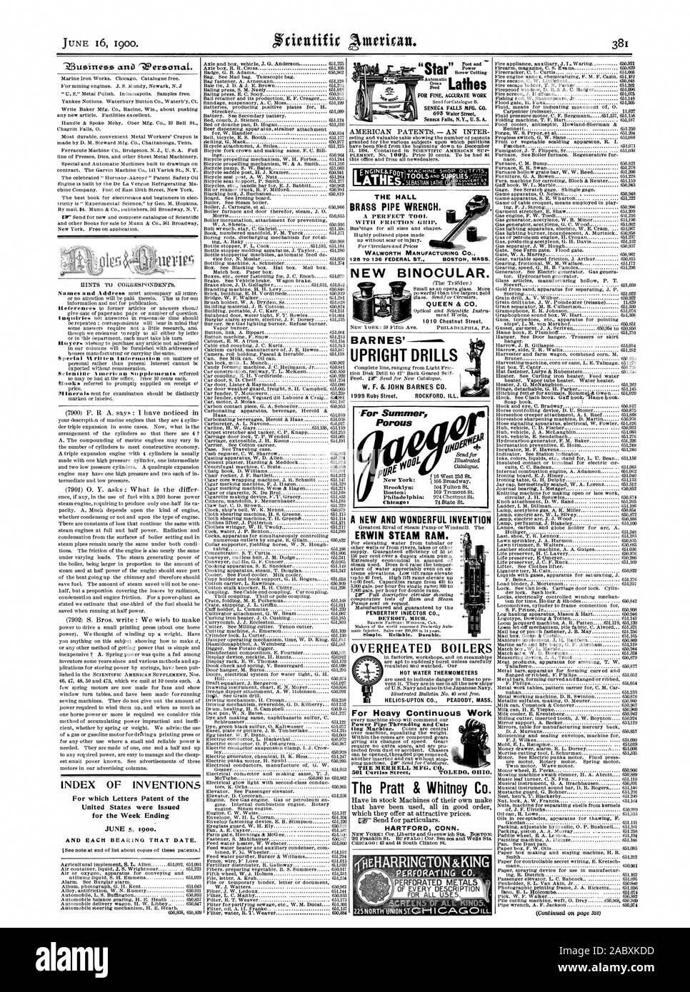 Torni Er Seneca Falls MFG. CO. 695 Water Street Seneca Falls N.Y. U.S.A. Indice delle invenzioni per le quali lettere di Brevetto degli Stati Uniti sono stati rilasciati per la settimana che termina il 5 giugno 1900. E ciascun cuscinetto a tale data. Una nuova e bella invenzione ERWIN RAM a vapore. Iniettore PENBERTHY CO. DETROIT MICH. Semplice. Affidabile. Resistente. Surriscalda LE CALDAIE AD ACQUA CALDA HELICS TERMOMETRI-UPTON CO PEABODY MASS. La sala di ottone chiave a tubo. Con impugnatura di attrito. WALWORTH Manufacturing Co. Nuovo binocolo. QUEEN & CO. 0 16 West 23d San New York: Brooklyn: porosa di BARNES' verticale delle seminatrici per il pesante lavoro continuo il Foto Stock