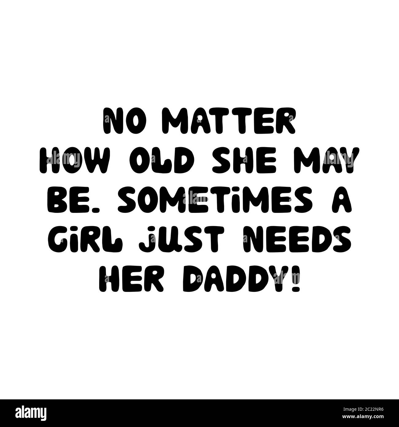 Non importa quanto lei può essere vecchia, a volte una ragazza ha bisogno appena del suo papà. Cute scritta bauble disegnata a mano. Isolato su sfondo bianco. Stock vettoriale Illustrazione Vettoriale