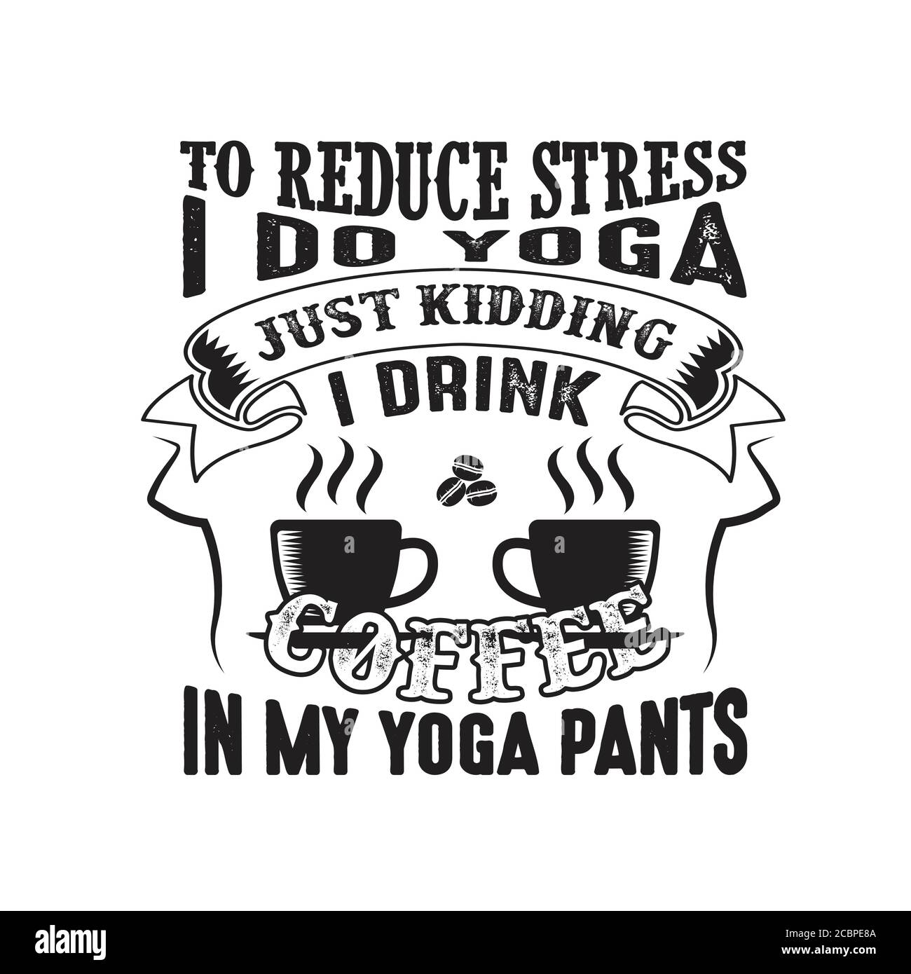Per ridurre lo stress faccio lo Yoga, scherzando bevo caffè in pantaloni  Yoga buono per poster Immagine e Vettoriale - Alamy
