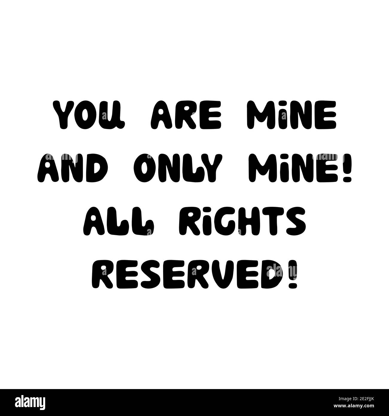 Tu sei mio e solo mio. Tutti i diritti riservati. Scritta roundish scritta a mano isolata su sfondo bianco. Illustrazione Vettoriale