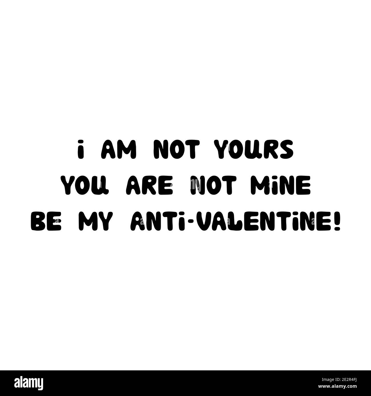 Non sono tuo. Non sei mio. Sia il mio anti-valentine. Scritta roundish scritta a mano isolata su sfondo bianco. Illustrazione Vettoriale