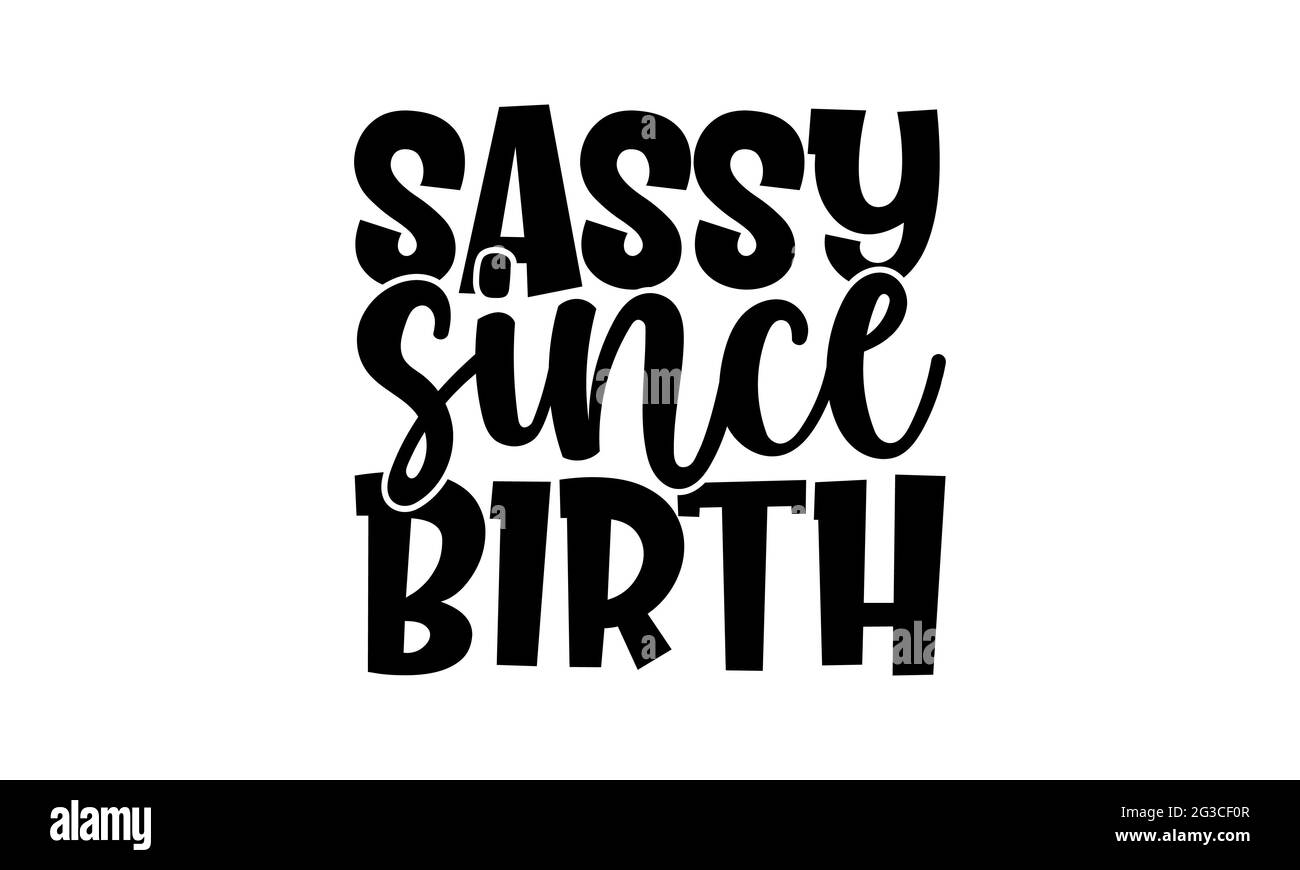 Sassy fin dalla nascita - New Born baby t shirt design, scritta disegnata a mano frase, Calligraphy t shirt design, isolato su sfondo bianco, file svg Foto Stock