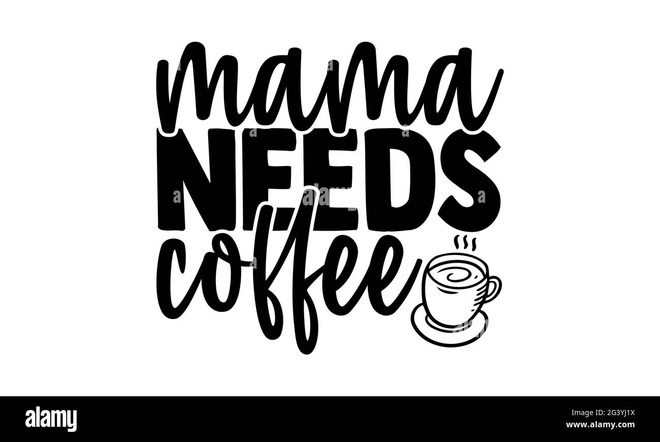 Mama ha bisogno di caffè - T shirt di caffè disegno, frase scritta disegnata a mano, disegno di T shirt Calligraphy, isolato su sfondo bianco, file svg Foto Stock