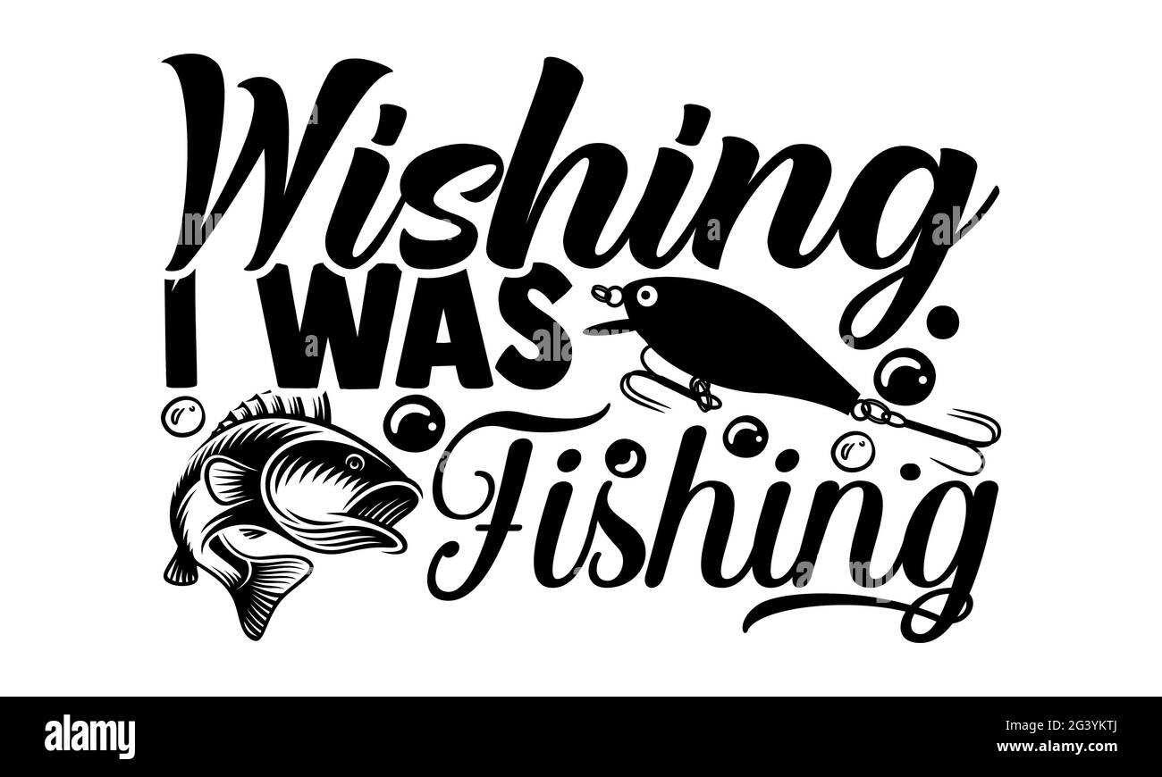 Desideravo che stavo pescando - disegno delle magliette di pesca, frase scritta disegnata a mano, disegno della maglietta di Calligraphy, isolato su sfondo bianco, lime svg per Foto Stock