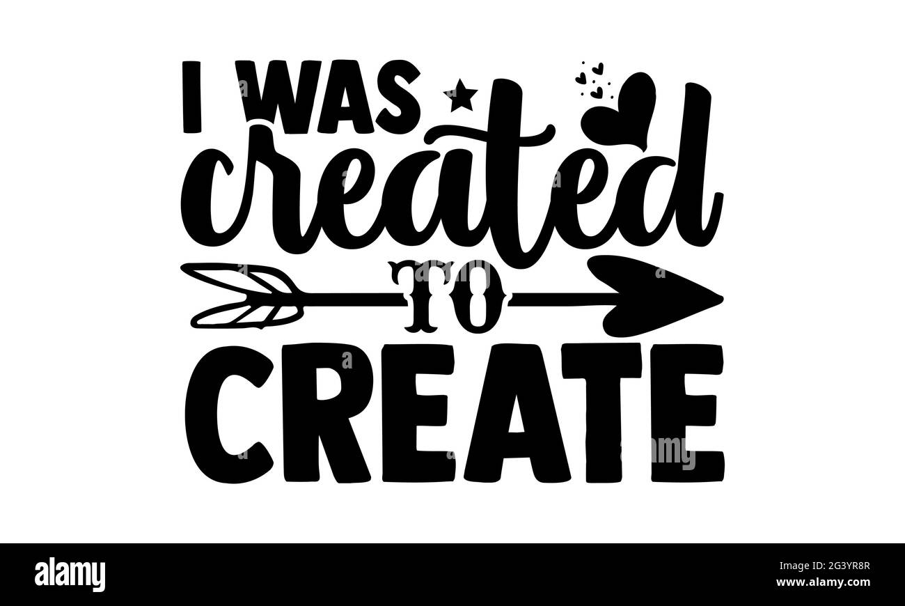 Sono stato creato per creare - Hobbies t shirt design, frase scritta disegnata a mano, Calligraphy t shirt design, isolato su sfondo bianco, svg file fo Foto Stock