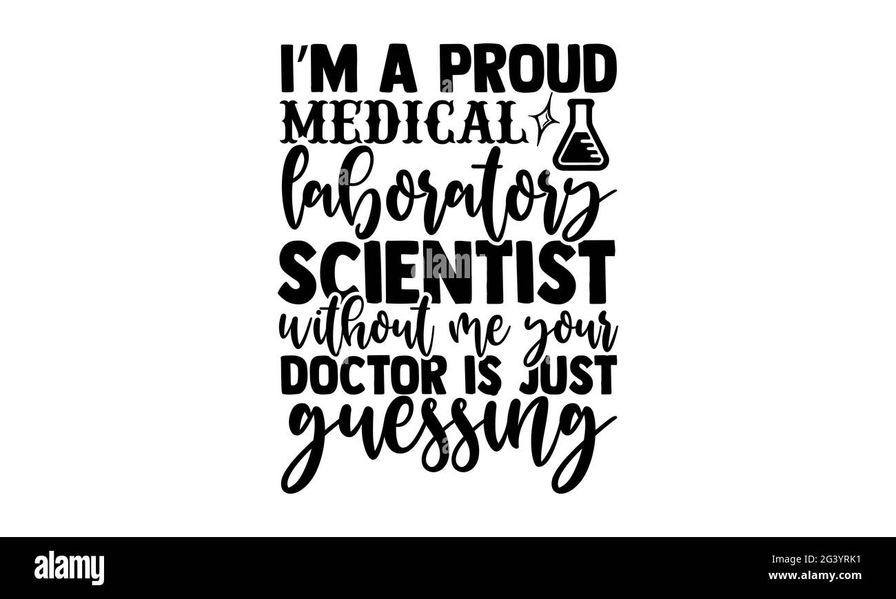 Sono uno scienziato di laboratorio medico orgoglioso senza di me il vostro medico è solo indovinare - scienziato t shirt design, a mano scritta frase, Calligraphy Foto Stock