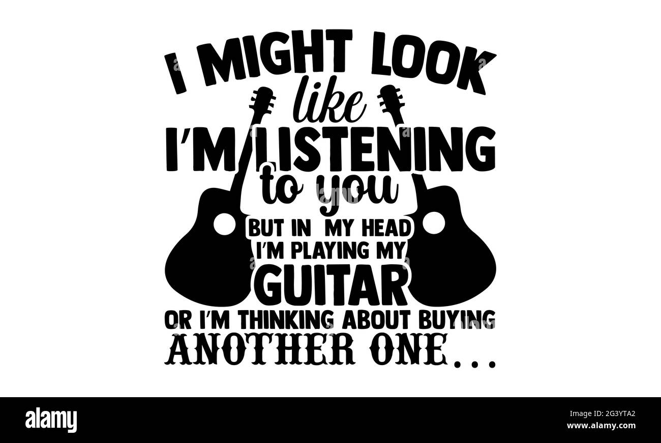 Potrei sembrare che ti stia ascoltando, ma in testa sto suonando la mia chitarra o sto pensando di acquistarne un'altra… - Guitar t shirt design, mano Foto Stock
