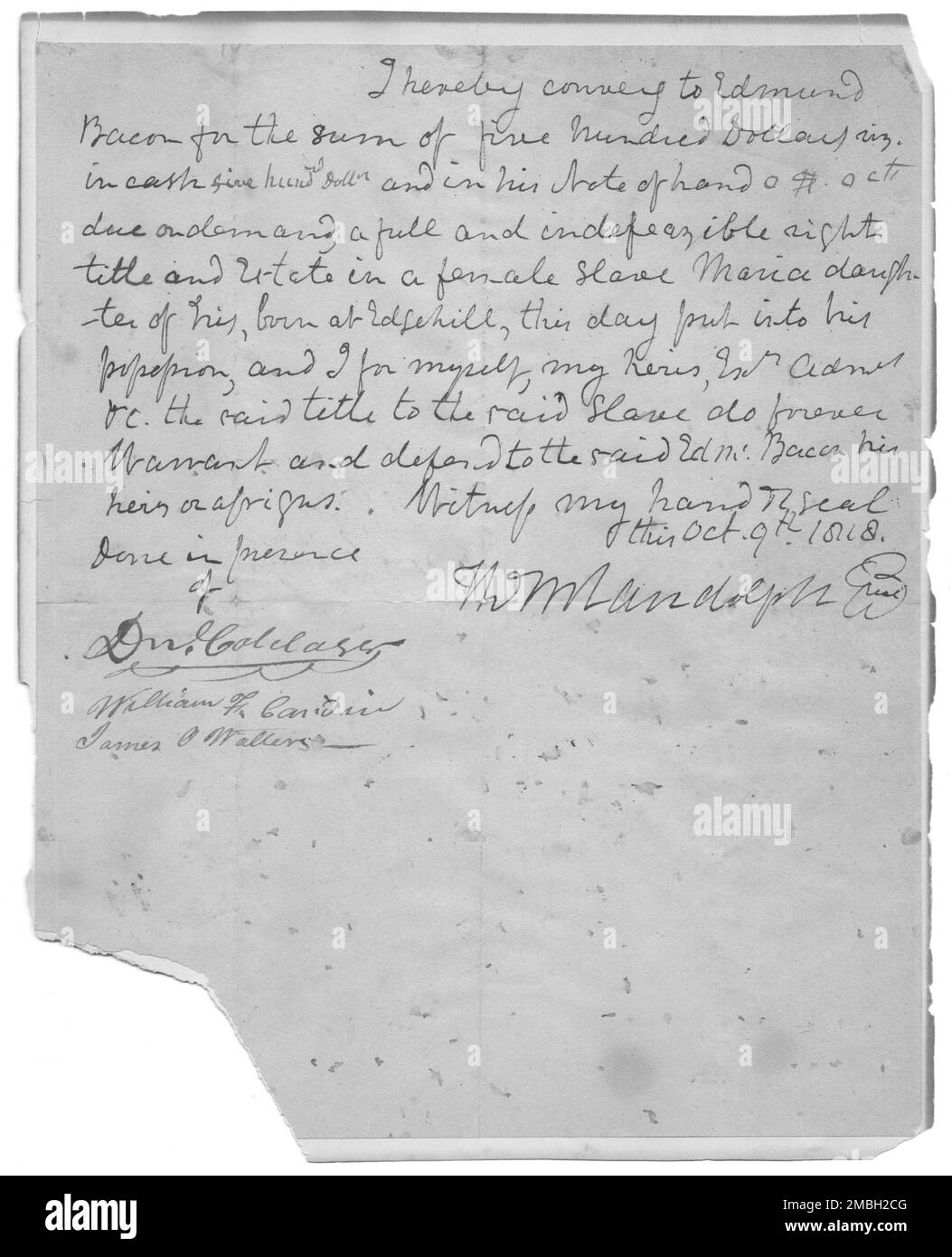 Trasporto statale del $500 a Edmund Bacon per schiavo, Maria, 1818-10-09. Documento riguardante una donna afroamericana di proprietà di suo padre. «Con il presente trasmetto a Edmund Bacon la somma di cinquecento dollari in contanti... e nel suo [illeggibile] di mano... dovuto su richiesta, un pieno e indefeatible diritto titolo e proprietà in una femmina schiava Maria figlia del suo, nato a Edgehill, oggi messo in suo possesso, E io per me, i miei eredi, [illeggibile] il detto titolo a detto schiavo per sempre garantire e [difendere?] A detto EDM. Pancetta il suo erede o [illeggibile]. Osserva la mia mano e sigilla questo ott Foto Stock