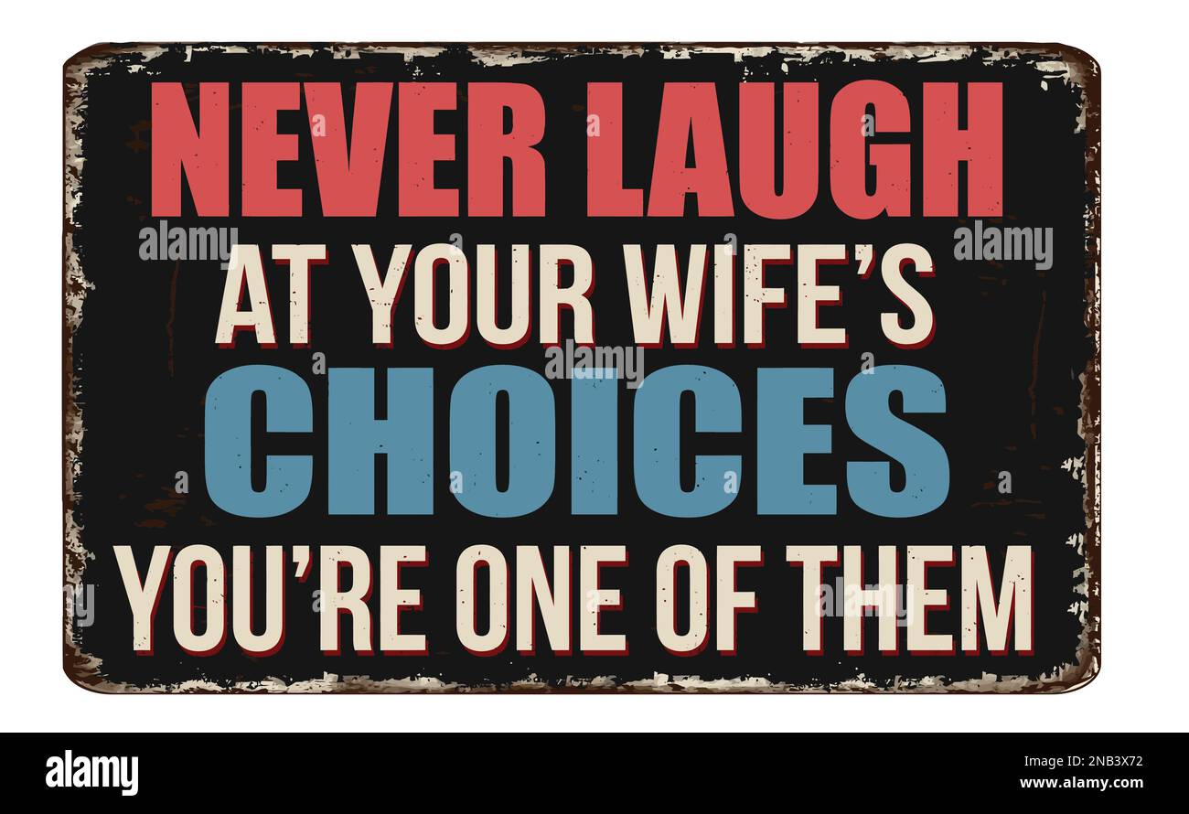 Non ridere mai alle scelte della vostra moglie siete uno di loro segno del metallo arrugginito dell'annata su uno sfondo bianco, illustrazione vettoriale Illustrazione Vettoriale