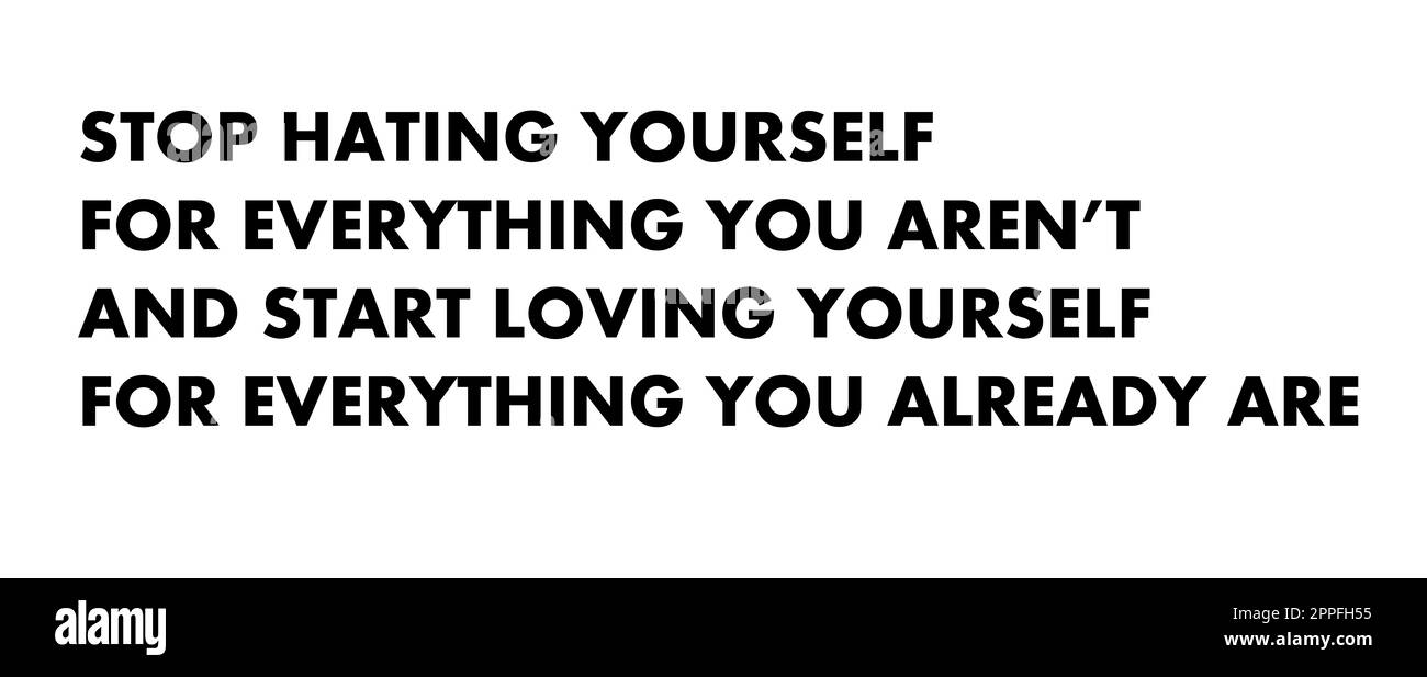 Smettila di odiarsi per tutto ciò che non sei e inizia ad amare te stesso ... Foto Stock