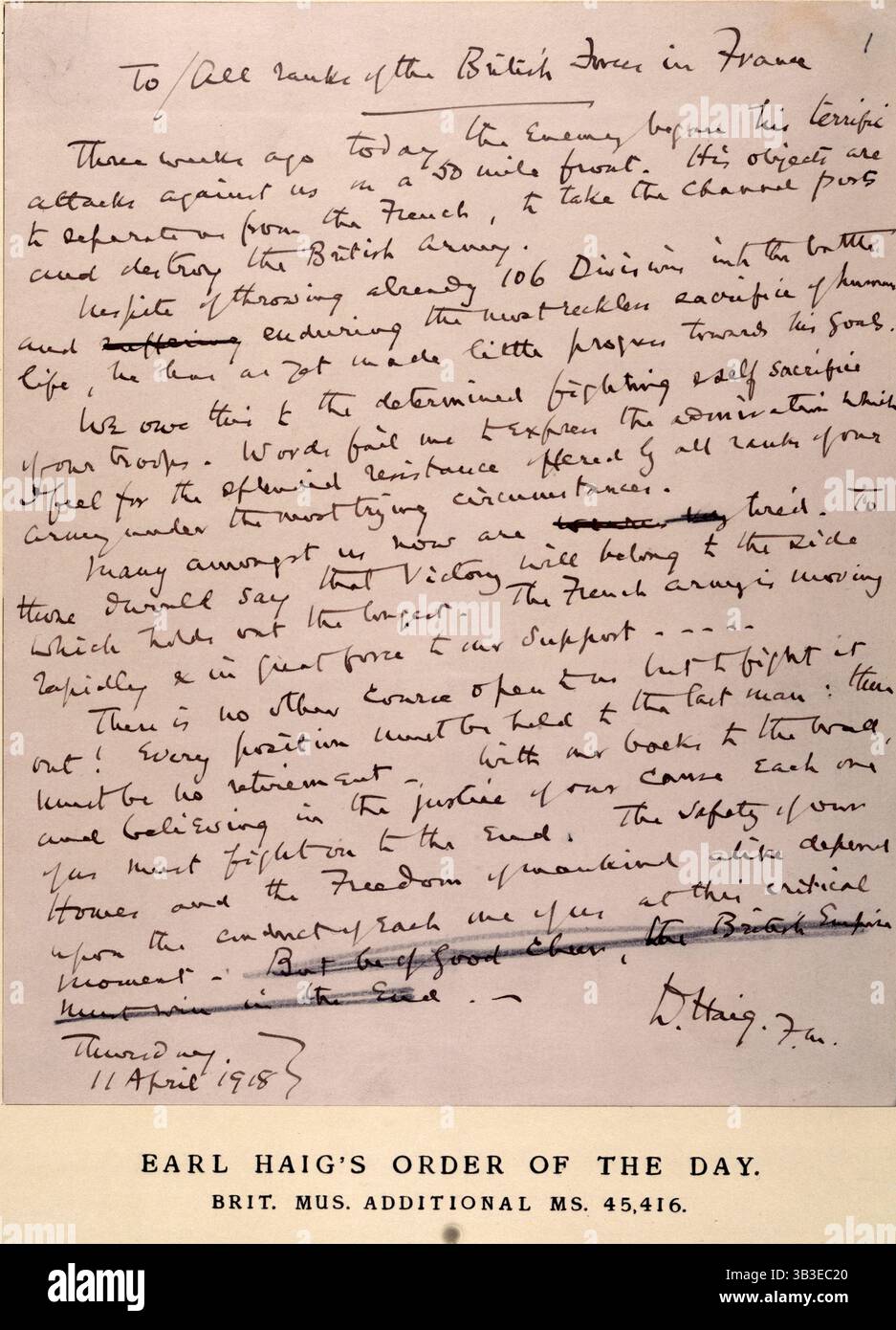Ordine del giorno del conte Haig, 11 aprile 1918. Il 21 marzo 1918, i tedeschi lanciarono una massiccia offensiva sul fronte occidentale, costringendo gli Alleati a ritirarsi. L'11 aprile, il comandante in capo della British Expeditionary Force in Francia, il generale Sir Douglas Haig, emise questo ordine, che divenne noto come messaggio "Backs to the Wall", e aveva lo scopo di ripristinare il morale scosso tra le truppe sotto il comando di Haig. "Tre settimane fa, il nemico ha iniziato i suoi terribili attacchi contro di noi su un fronte di cinquanta miglia... nonostante abbia già lanciato 106 divisioni in battaglia e abbia resistito al Most reck Foto Stock