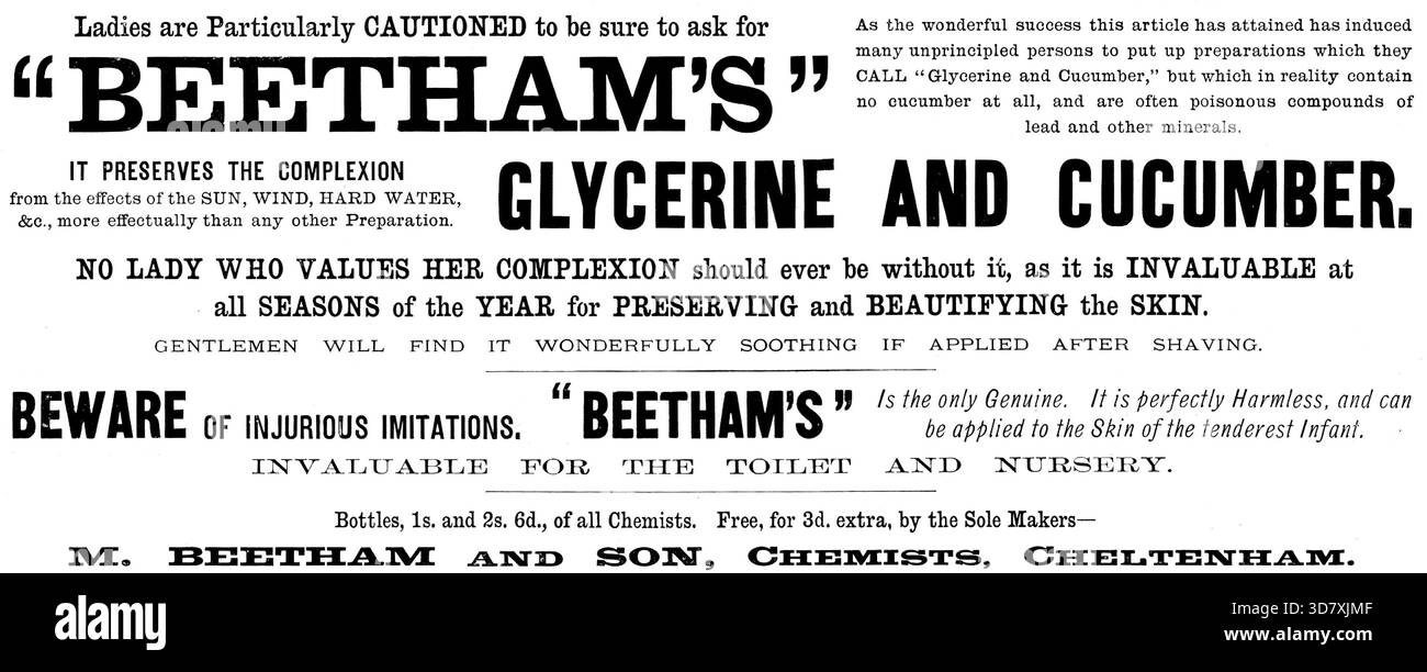 Pubblicità per "Beetham's" glicerina e cetriolo, 1890. 'Le signore sono particolarmente AVVERTITE di essere sicuri di chiedere la GLICERINA E IL CETRIOLO di "BEETHAM". PRESERVA LA CARNAGIONE dagli effetti DEL SOLE, DEL VENTO, DELL'ACQUA DURA, &amp;c., in modo più efficace di qualsiasi altra preparazione. Come il meraviglioso successo che questo articolo ha raggiunto ha indotto molte persone senza principi a mettere su preparazioni che CHIAMANO "glicerina e cetriolo", ma che in realtà non contengono affatto cetriolo, e sono spesso composti velenosi di piombo e altri minerali. NESSUNA DONNA CHE LA APPREZZA Foto Stock