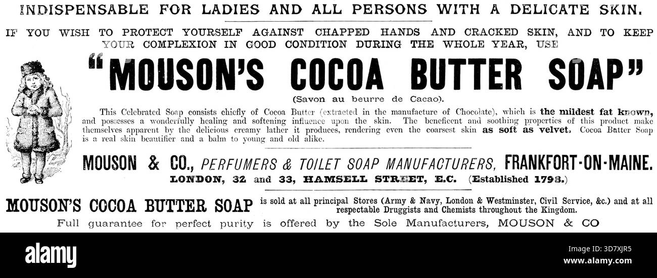 Pubblicità per "Mouson's Cocoa Butter Soap", 1890. "INDISPENSABILE PER LE SIGNORE E PER TUTTE LE PERSONE CON UNA PELLE DELICATA. SE DESIDERATE PROTEGGERVI DALLE MANI SCREPOLATE E DALLA PELLE SCREPOLATA E PER MANTENERE LA CARNAGIONE IN BUONE CONDIZIONI DURANTE TUTTO L'ANNO, USATE IL SAPONE "MOUSON'S CACAO BUTTER" (SAVON AU BEURRE DE CACAO). Questo celebre sapone consiste principalmente di burro di cacao (estratto nella fabbricazione del cioccolato), che è il grasso più mite conosciuto, e possiede un'influenza meravigliosamente curativa e ammorbidente sulla pelle. Le proprietà benefiche e lenitive di questo prodotto Foto Stock