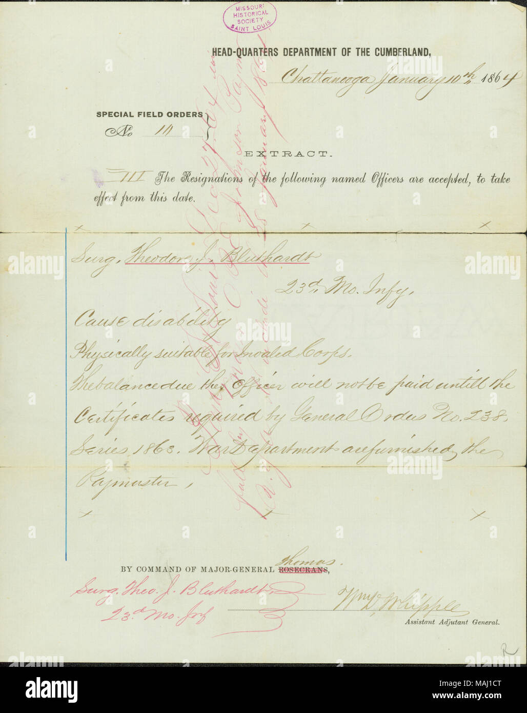 Accettare Theodore J. Bluthardt di rassegnare le dimissioni come un chirurgo in ragione della sua disabilità. Trascrizione: Head-Quarters Department of the Cumberland, Chattanooga 10 gennaio 1864 campo speciale gli ordini non 10 estratto. III Le dimissioni di seguito denominata ufficiali sono accettati, a decorrere da questa data Surg. Teodoro J. Bluthardt 23d Mo. Infy. Cause di disabilità fisicamente adatto per corpi non valido. Il saldo dovuto il funzionario non sarà pagato fino a quando i certificati richiesti dagli ordini generale n. 238. Serie 1863. Dipartimento di guerra sono arredati i tesorieri del mondo. Con il comando del General Maggiore Rose Foto Stock