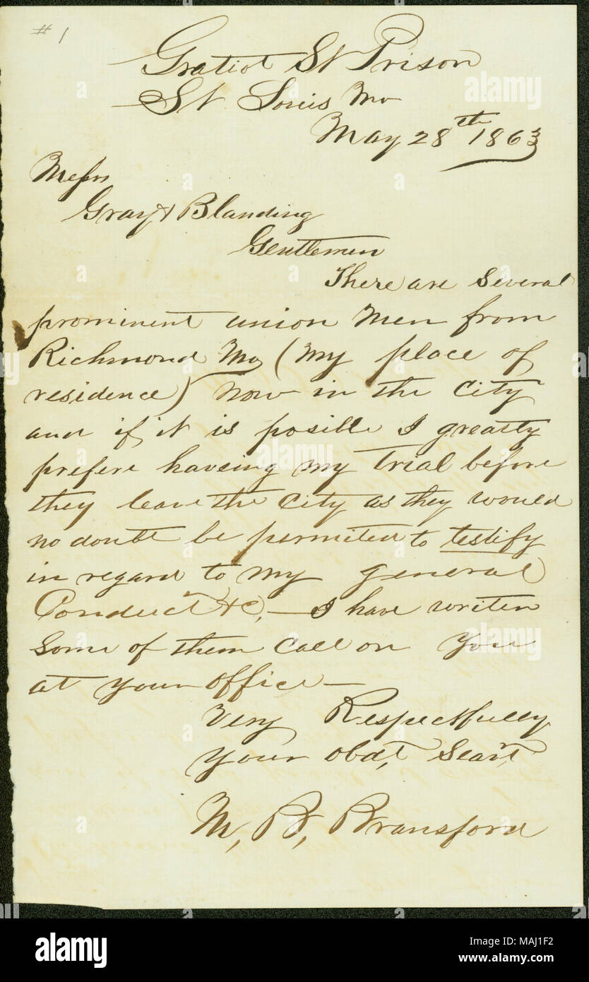 Le richieste che il suo processo ha luogo prima che molti eminenti uomini dalla sua città natale di Richmond, Missouri, lasciare San Luigi in modo che essi saranno in grado di testimoniare. Trascrizione: Gratiot San prigione St Louis Mo 28 maggio 1863 i sigg. grigio e Blanding Gentleman ci sono diversi importanti unione uomini da Richmond Mo (il mio luogo di residenza) ora in città e se esso è posible ho molto preferiscono haveing il mio giudizio prima di lasciare la città come loro sarebbe senza dubbio consentito di testimoniare in relazione alla mia condotta generale [ecc.]. ? Ho redatto alcuni di loro di chiamare su di voi presso il vostro ufficio ? Molto Rispettosamente vostro Foto Stock