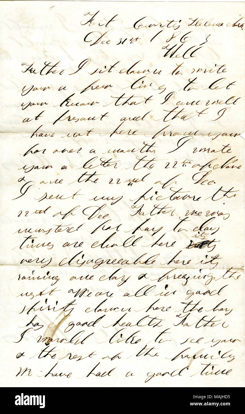 Discute la sua noia e la costante di pioggia, ma afferma che lui e gli altri sono in buona salute e liquori. Trascrizione: Fort Curtis Helena Arca 31 dic 1863 Ben padre mi siedo a scrivere poche righe per farvi sapere che sto bene al presente e che non ho qui da voi per oltre un mese vi ho scritto una lettera alla ventiduesima di Nove e uno il 22 dicembre. ho inviato la mia foto il 22 dicembre Padre che ci era stata musterd per pagare al giorno volte sono opache qui il suo molto spiacevoli qui piove un giorno e il congelamento del prossimo siamo tutti di buon umore qui giù il ragazzo[s?] ha buona salute padre mi w Foto Stock