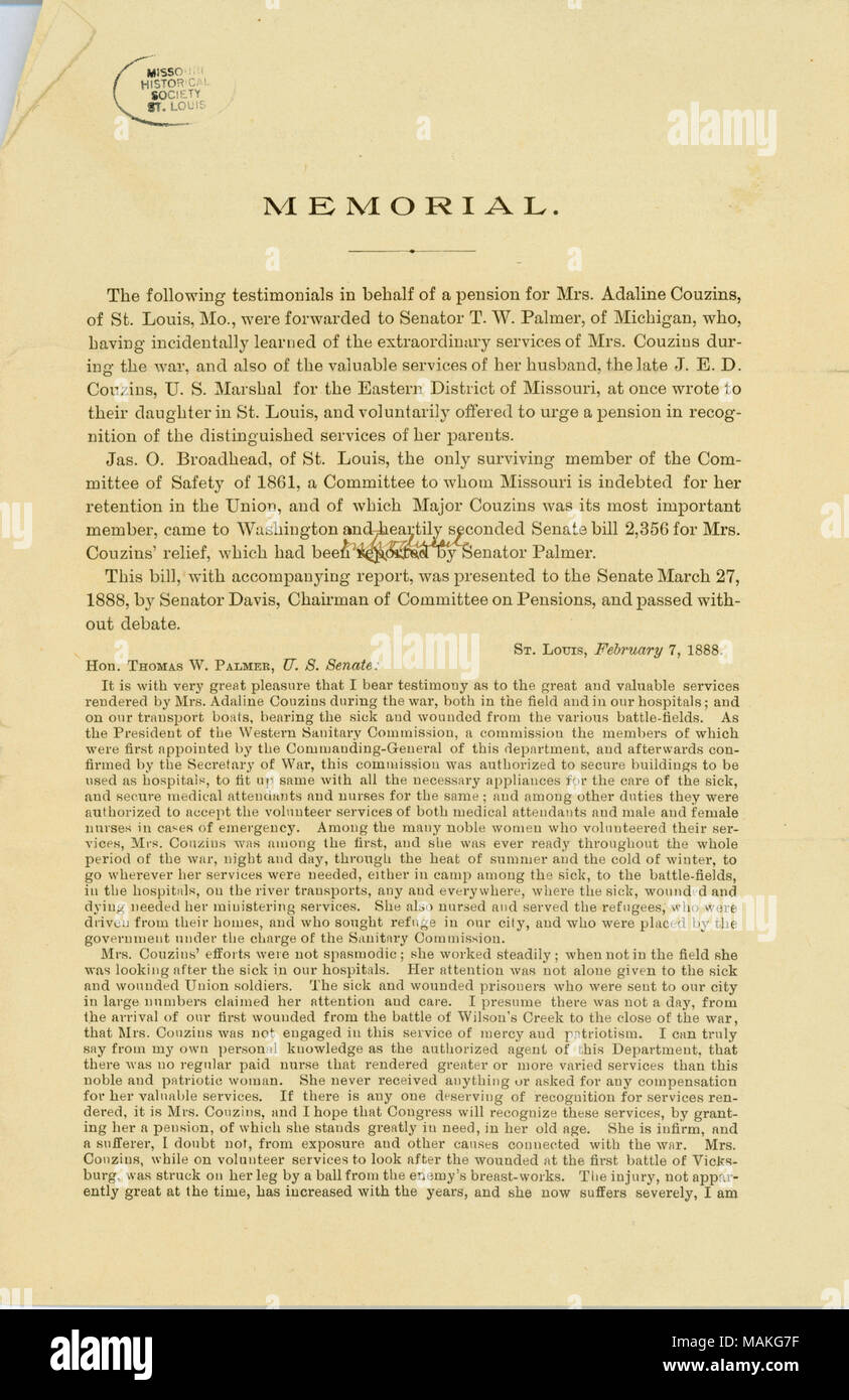 Include le testimonianze di James E. Yeatman, Carlos Greeley, S. Pollak, James O. Broadhead, Charles Gibson, S.M. Breckinridge, J.B. Henderson, Alvin Saunders, J.C. Keston, e A.L. Forbes. Queste testimonianze lode Adaline Couzins ? Lavorare come infermiera durante la Guerra Civile. Memorial discute anche i contributi di Giovanni E.D. Couzins alla causa europea in Missouri Titolo: memoriale Stampato negli Stati Uniti Senato, presentato dal senatore del Michigan Thomas W. Palmer, esortando che una pensione concessa alla sig.ra Adaline Couzins, Marzo 27, 1888 . Il 27 marzo 1888. Palmer, Thomas Witherell, 1830-1913 Foto Stock