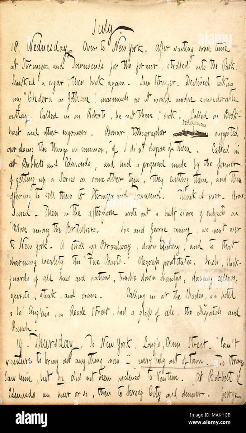 Discute il suo giorno incontro con incisori e lithographers, cercando di vendere il suo lavoro, e andando a cinque punti di baraccopoli in serata con due amici. Trascrizione: Luglio. 18. Mercoledì. Oltre a New York [da Jersey City]. Dopo aver aspettato un po' di tempo a Stringer e Townsends [editori] per l'ex [James Stringer], passeggiato nel parco. Fumato un sigaro e poi di nuovo indietro. Visto [James] Stringer. Ha rifiutato di prendere il mio 'il colera in Gotham", in quanto comporterebbe un notevole esborso. Chiamato in su [Robert] Roberts [editore], egli non ci, 'sick.' denominato su [Edward] Bookhout e altri engrav Foto Stock