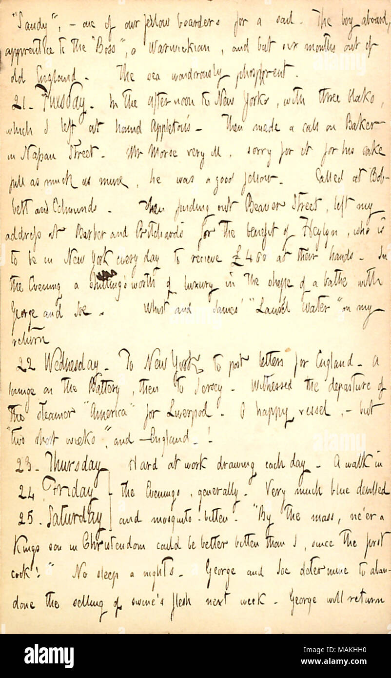 Membri di cui è stato testimone il sistema di cottura a vapore America lasciare per Liverpool. Menziona il fatto che George Bolton e Joe Greatbatch interromperà la vendita di carne di maiale, e George farà ritorno in Inghilterra. Trascrizione: ?ǣSandy ?, ? Uno dei nostri compagni di boarder per una vela. Il ragazzo a bordo, apprendista al ?ǣBoss ?, un Warwickian, ma sei mesi dopo la scadenza della vecchia Inghilterra. Il mare in modo mirabile phosphorent. 21. Martedì. Nel pomeriggio a New York con tre blocchi, che ho lasciato a portata di mano Appleton ?s [D. Appleton e Co.]. Quindi effettuate una chiamata su Baker in Nassau Street. Il sig. Morse molto malato, spiacenti per amor suo pieno tanto quanto il mio, Foto Stock