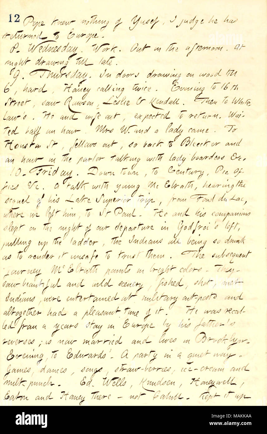 Descrive un talk con Thomson McElrath circa il suo viaggio al Lago Superior. Trascrizione: il Papa non sapeva nulla di Yusef, io giudicherò è ritornato per l'Europa. 8. Mercoledì. Lavoro. Nel pomeriggio. Di notte il disegno fino a tardi. 9. Giovedì. In Porte di disegno su legno fino a 6, disco, [Jesse] Haney chiamando due volte. Sera a 16th Street, vide Rawson [Gill], [William] Leslie & Kendall. Poi a [Matteo] bianco, della legge. Lui e la moglie [Kate Whitelaw], atteso al rientro. Aspettato mezz'ora. La signora W. e venne una signora. A Houston St, borsisti, così tornare a [132] Bleecker e un'ora in salotto a parlare con la signora Foto Stock