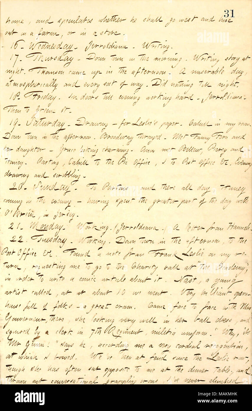 Descrive partecipando a una palla di carità con Thomas Nast per scrivere un fumetto articolo su di esso per Frank Leslie illustrato giornale. Trascrizione: home, e specula se egli [George Bolton] dovrebbe andare a ovest e di noleggiare una fattoria o in un negozio. 16. Mercoledì. Jerroldiana. La scrittura. 17. Giovedì. Down Town al mattino. Scrittura storia di notte. [Mortimer] Thomson è venuto fino al pomeriggio. Un triste giorno, atmospherically e ogni sorta di modo. Non ha fatto nulla fino a notte. 18. Venerdì. In porte fino alla sera di duro lavoro. Jerroldiana. Poi a Greene San 19. Sabato. Disegno ? Per [Frank] Le Foto Stock