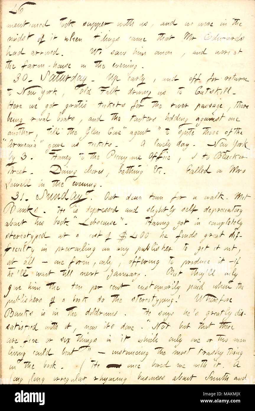 Per quanto riguarda i libri A.F. Le banche sta cercando di ottenere pubblicato. Trascrizione menzionato: prendere a cena con noi e noi eravamo nel mezzo di esso quando giunse la notizia che il sig. Edwards era arrivato. Lo abbiamo visto anon, e sono stati presso la fattoria di sera. 30. Sabato. Fino all'inizio, e off per tornare a New York, Old Falk ci guida a Catskill. Qui abbiamo gratis i biglietti per il passaggio del fiume, essendo rivale di imbarcazioni e la licitazione touters uno contro l'altro, fino al Glen Cove "agente" a dispetto quelli del "Armenia" ci ha dato dei biglietti. Un bel giorno. New York da 3. [Jesse] Haney al Picayune Office, I A Foto Stock