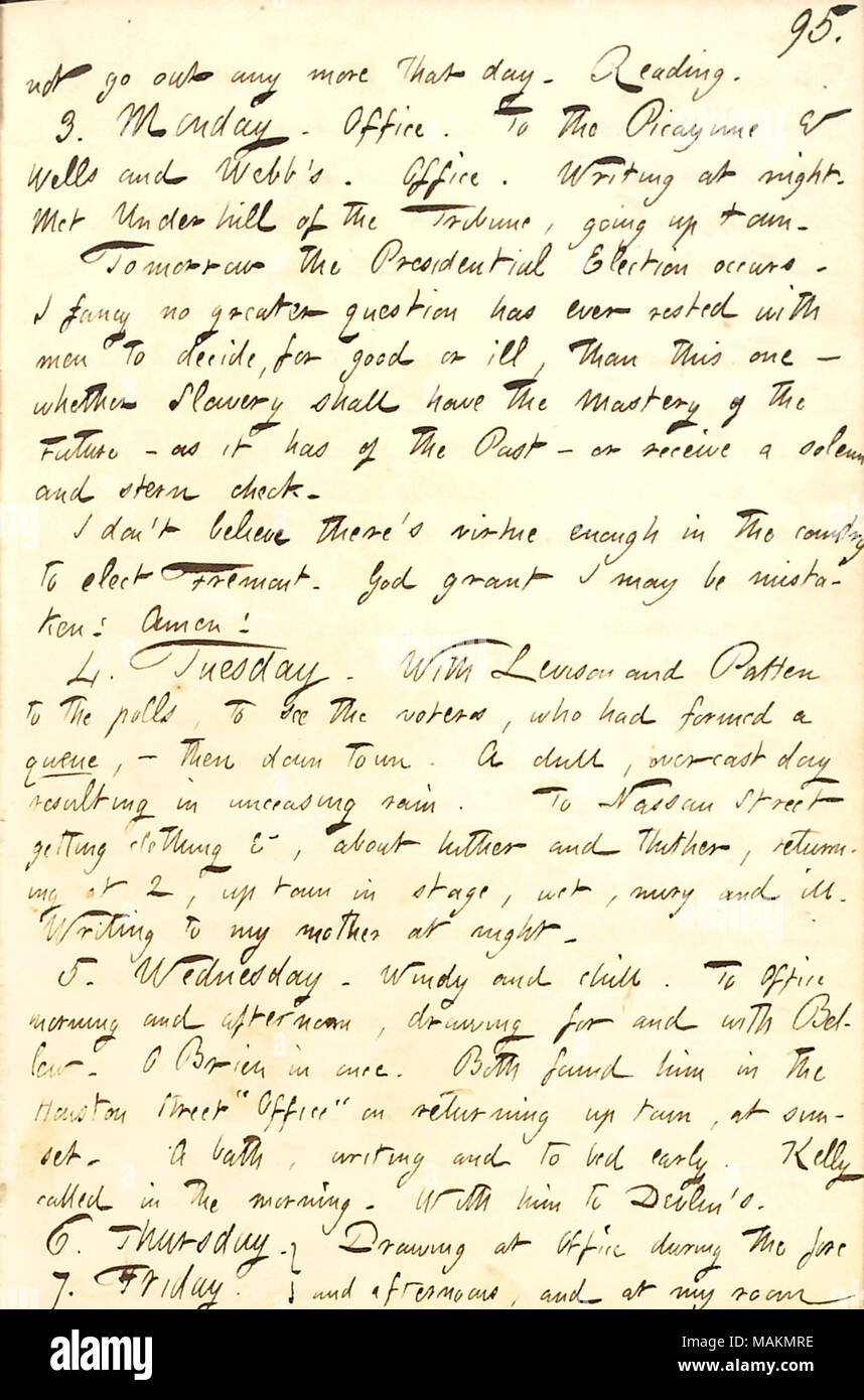 Commenti brevemente sul 1856 elezioni presidenziali e le sue speranze che J.C. Fremont sarà eletto. Trascrizione: non andare fuori ogni più quel giorno. La lettura. 3. Lunedì. Ufficio. Il Picayune & Wells e Webb. Ufficio. La scrittura di notte. Incontrato [ed] Underhill della tribuna, salendo in città. Domani le elezioni presidenziali si verifica. Ho voglia di non maggiore domanda ha sempre appoggiato con gli uomini di decidere per il bene o male, più di questo ? Se la schiavitù deve avere la padronanza del futuro ? Come ha del passato ? O ricevere una solenne e controllo di poppa. Io non credo che ci sia la forza sufficiente nel paese t Foto Stock