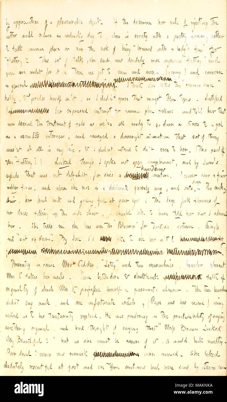 Per quanto riguarda una conversazione con Miss Brown alla sig.ra Kidder's residence. Trascrizione: dall'apprezzamento di un oggetto piacevole. Il dilemma la sua regola di rifiuto di quest'ultimo sarebbe ridurre uno sfortunato cane, quando nella società con una bella donna, sia per parlare, luogo comune o corrono il rischio di essere ?ǣbrained con una signora ?s ventilatore ? Per ?ǣflattery. ? Questa sorta di parlare, ella [Margaret Brown] detto, era decisamente più ingegnose ?ǣflattery ? E mi ha dato credito per questo. Ci siamo arrivati a uomini e donne, giovani) e conversare in generale [parole barrata]. Credo che lei ama il ?ǣcommon senso ? Hobby & orgoglioso Foto Stock