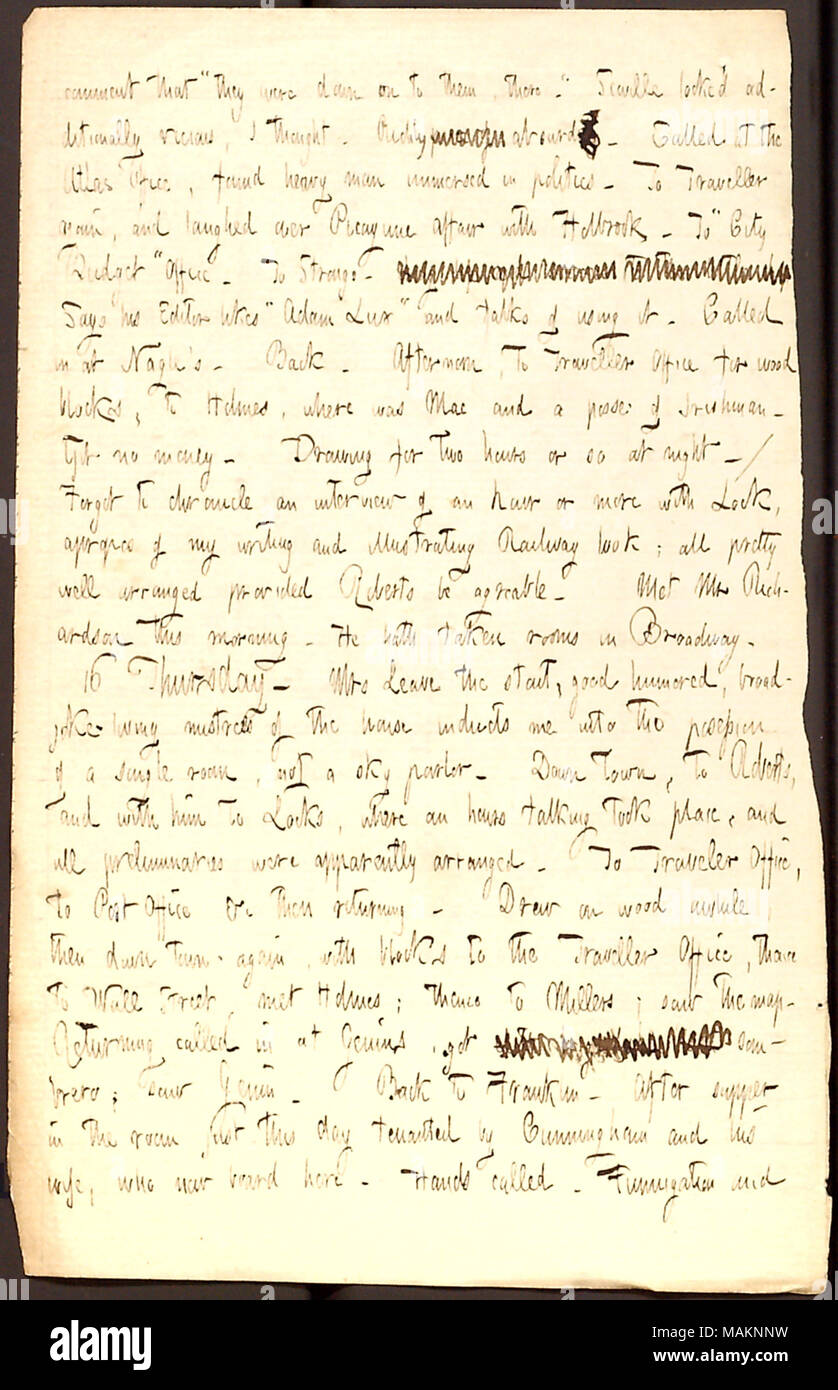 Parla di come ottenere una camera singola presso la sua nuova casa di imbarco. Trascrizione: commento che ?ǣthey erano giù sul loro, vi. ? [Joe] Scoville sembrava inoltre vizioso, ho pensato. Riccamente pezzo di assurdo. Chiamati all'Atlas Office, scoperto heavy uomo immerso nella politica. Al viaggiatore di nuovo, e si mise a ridere su Picayune affair con Holbrook. Per ?ǣCity budget ? Ufficio. [Thomas W.] Strongs. [Parole barrata] Dice il suo editore ama ?ǣAdam lux ? E parla di utilizzo. Chiamato a [James P.] Nagle ?s. Indietro. Pomeriggio al viaggiatore Ufficio per i blocchi di legno, [Giovanni B.] Holmes, dove era il Mac e un po Foto Stock
