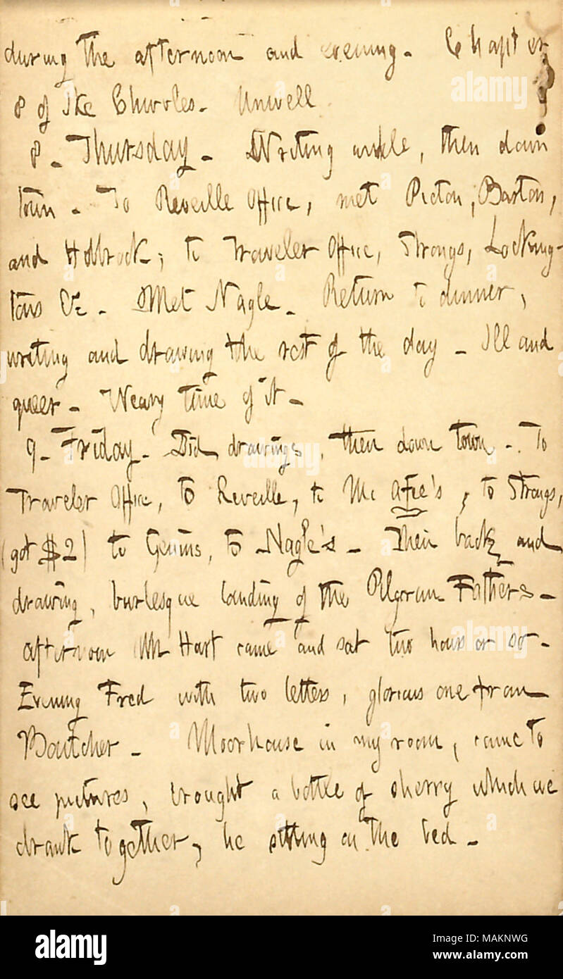 Menziona il disegno di una burla dello sbarco dei Padri Pellegrini. Trascrizione: durante il pomeriggio e la sera. Capitolo 8 di Ike Chivvles. Uno stato di malessere. 8. Giovedì. La scrittura di un po' di tempo e poi giù in città. Per Sveglia Ufficio, incontrato [Thomas] Picton, Barton, e Holbrook; per Traveler Office, [Thomas W.] Strongs, Lockingtons &c. Incontrato [James P.] Nagle. Tornare alla cena [48 Franklin San], scrivendo e disegnando il resto della giornata. Malata e queer. Tempo stanco di esso. 9. Venerdì. Fatto disegni e poi giù in città. Per Traveler Ufficio, Sveglia, a McAfee ?s, a Strongs, (got $2) [John N.] Genins, Nagle ?s. Quindi ba Foto Stock