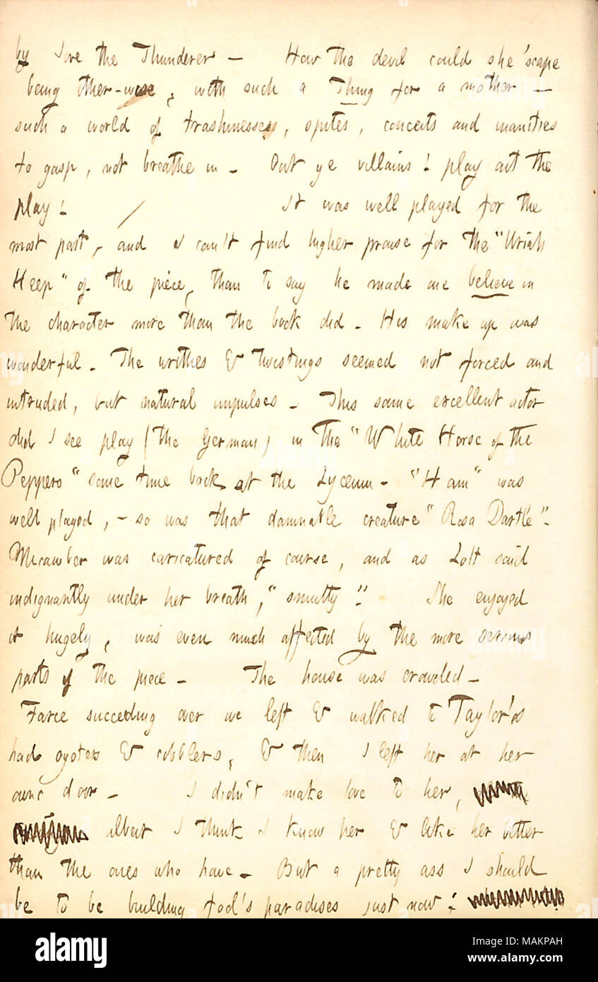 Commenti sulla agendo in gioco David Copperfield. Trascrizione: da Giove il Thunderer. Come diavolo poteva [Charlotte Kidder] ?scape essendo altrimenti, con una cosa del genere per una madre [Rebecca Kidder] ? Ad un mondo di trashinesses, spites, presunzioni e vanità a gasp, non respirare. Fuori voi i cattivi! Giocare il gioco! / It [David Copperfield] era ben giocato per la maggior parte e posso ?t trovare maggiore di lode per il ?ǣUriah Heep ? Del Pezzo, non per dire che mi ha fatto credere nel carattere più che il libro ha fatto. Suo make up è stato meraviglioso. Le convulsioni & svergolamenti sembrava non forc Foto Stock