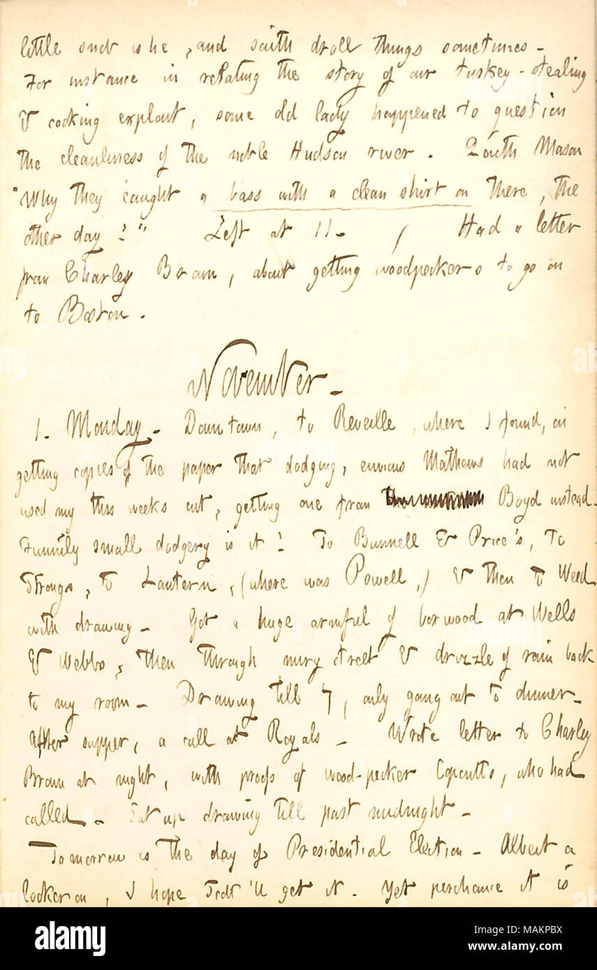 Commenti brevemente su Arthur Mason e menziona il fatto che le elezioni presidenziali sono il giorno successivo. Trascrizione: poco snob è egli [Arthur Mason], e dice cose buffi a volte. Per esempio in relative alla storia della nostra Turchia-rubare & cottura sfruttare, qualche vecchia signora è accaduto a mettere in dubbio la pulizia del nobile del fiume Hudson. Quoth Mason ?ǣWhy hanno catturato un bass con una camicia pulita sul C, l'altro giorno! ? A sinistra a 11. / Ha ricevuto una lettera da Charley Brown, circa ottenere picchi [incisori] per andare a Boston. Novembre. 1. Lunedì. Downtown, sveglia, dove ho trovato, per ottenere delle copie Foto Stock