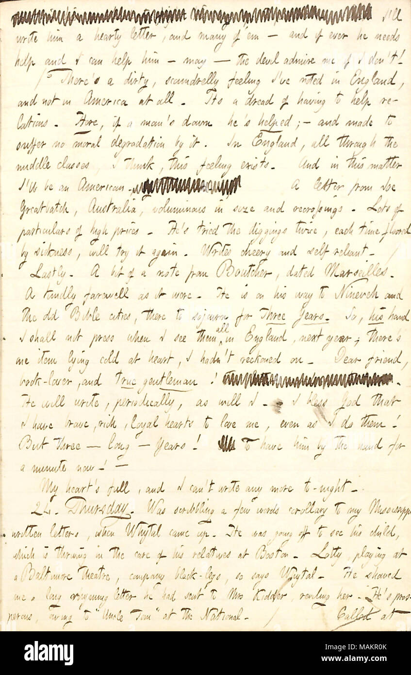 Descrive le lettere ricevute in New York mentre era in viaggio attraverso il sud. Trascrizione: [parole barrata] I+?-?-?ll Scrivi lui [Samuel Gunn, Jr.] una sostanziosa lettera e molti di +?-?-?em ? E se mai ha bisogno di aiuto e mi può aiutare a lui ? Maggio ? Il diavolo ammirare me se don+?-?-?t! / C+?-?-?s una sporca, scoundrelly sentimento io+?-?-?ve notato in Inghilterra e non in America a tutti. Esso+?-?-?s un timore di dover aiutare i rapporti. Qui, se un uomo+?-?-?s giù egli+?-?-?s aiutato; ? E fatto soffrire alcun degrado morale da esso. In Inghilterra, tutti attraverso la borghesia, credo, questa sensazione exis Foto Stock