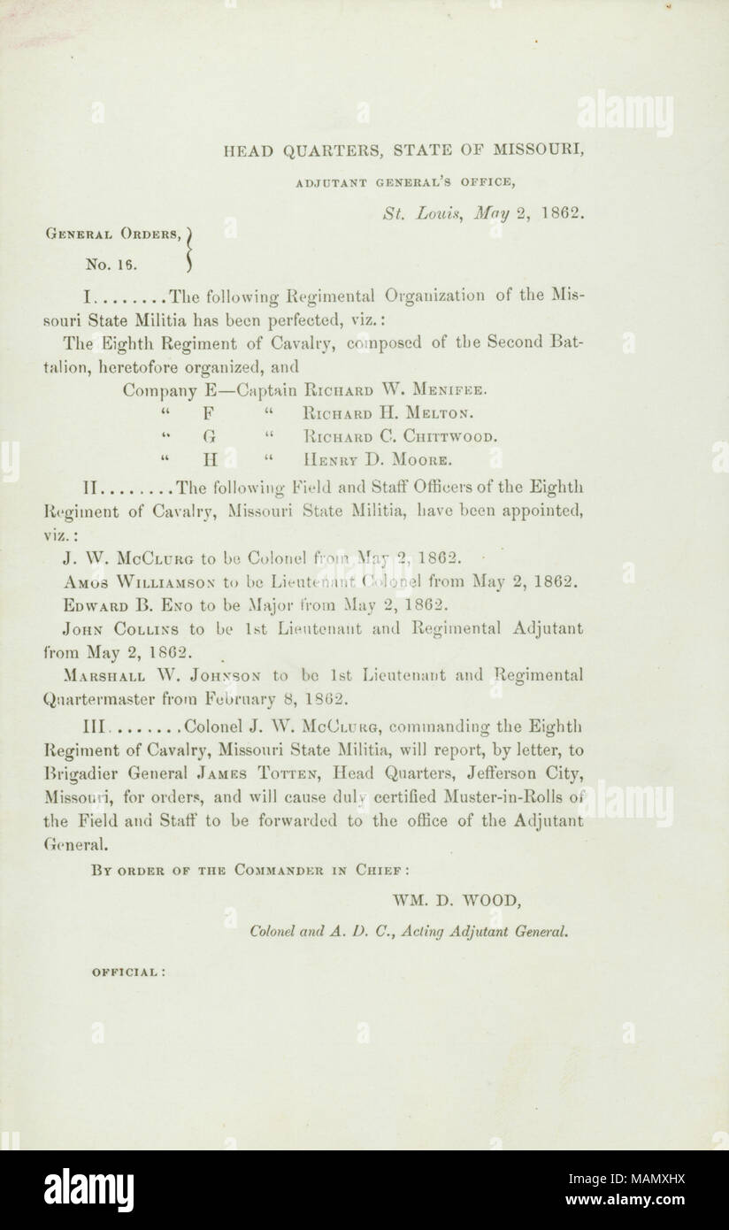 Elenco di una organizzazione del reggimento del Missouri State miliziani che è stato perfezionato ed i funzionari sul campo dell'Ottavo reggimento di cavalleria che sono stati nominati. Titolo: Generale ordini, No. 16, di Wm. D. Legno, colonnello e deliberando aiutante generale, capo quarti, Stato del Missouri, Aiutante Generale dell'Ufficio, St. Louis, 2 maggio 1862 . Il 2 maggio 1862. Legno, William D. Foto Stock