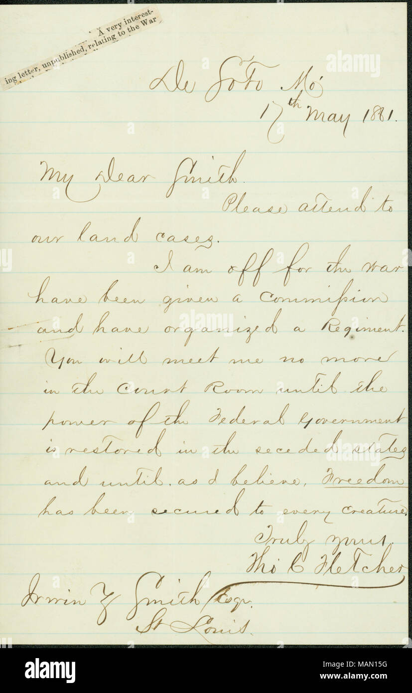 Membri, '...io sono fuori per la guerra, è stata data una commissione e hanno organizzato un reggimento. Potrete incontrare me non più nella sala di corte fino a quando il potere del governo federale è stato restaurato in seceded membri e fino a quando, come credo, la libertà è stata assicurata a ogni creatura." comprende anche la stampa di una incisione di Fletcher. Trascrizione: De Soto Mo. 17 maggio 1861. Miei cari Smith si prega di partecipare alla nostra terra casi. Io sono fuori per la guerra è stata data una commissione e hanno organizzato un reggimento. Potrete incontrare me non più nella sala di corte fino a quando il potere del governo federale è stato ripristinato Foto Stock