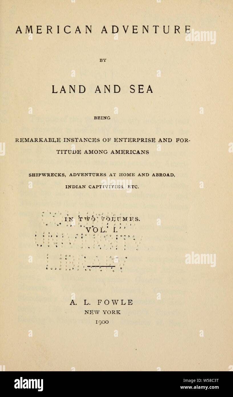 American Adventure per terra e per mare : essendo notevoli le istanze di enterprise e di fortezza tra gli americani ; naufragi, avventure, in patria e all estero, captivities indiano, ecc. : Sargent, Epes, 1813-1880, comp Foto Stock