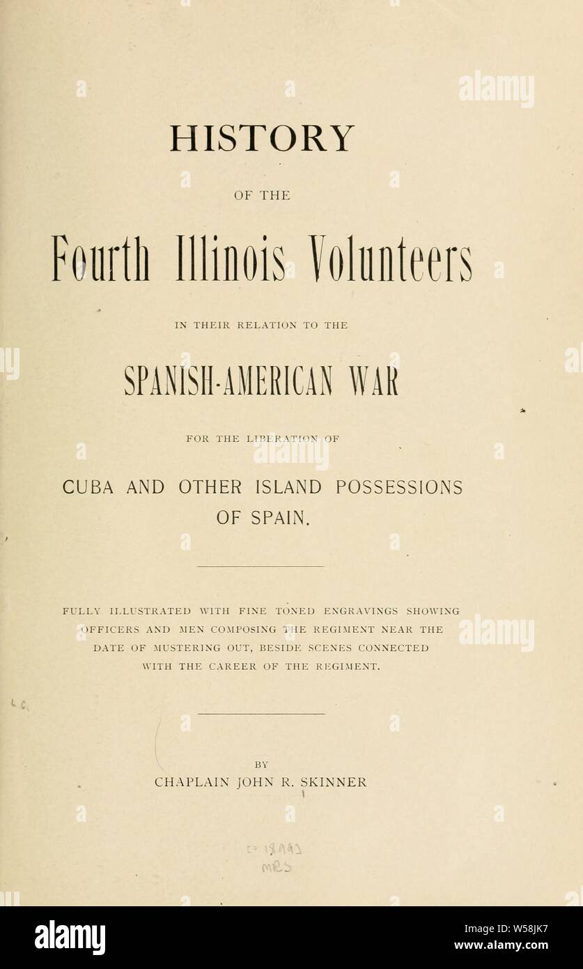 La storia del quarto Illinois volontari nelle loro relazioni per la guerra ispano-americana per la liberazione di Cuba e di altri possedimenti dell'isola di Spagna .. : Skinner, John R. (Giovanni Rezin Foto Stock