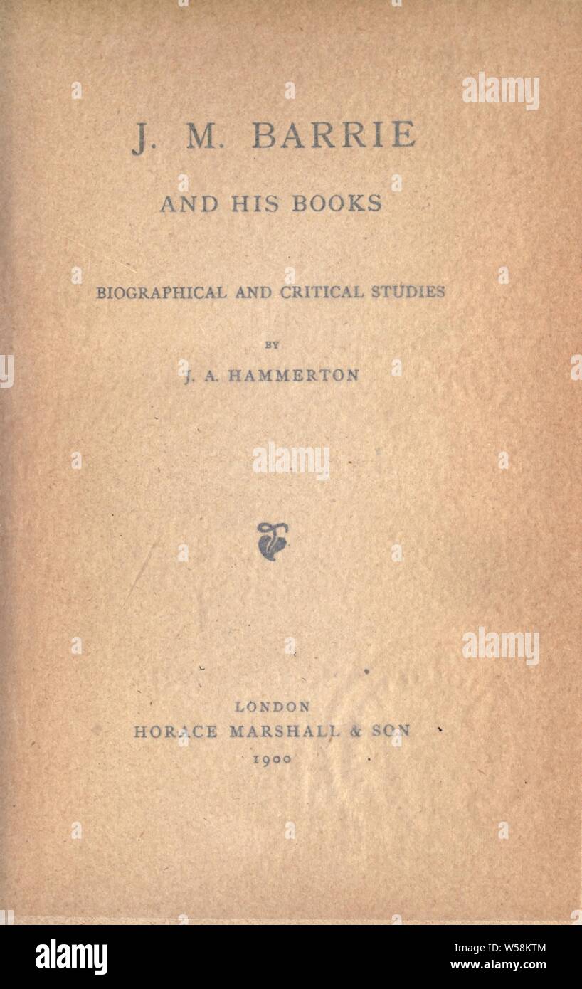 J.M. Barrie e i suoi libri : biografico e studi critici : Hammerton, John Alexander, Sir, 1871-1949 Foto Stock