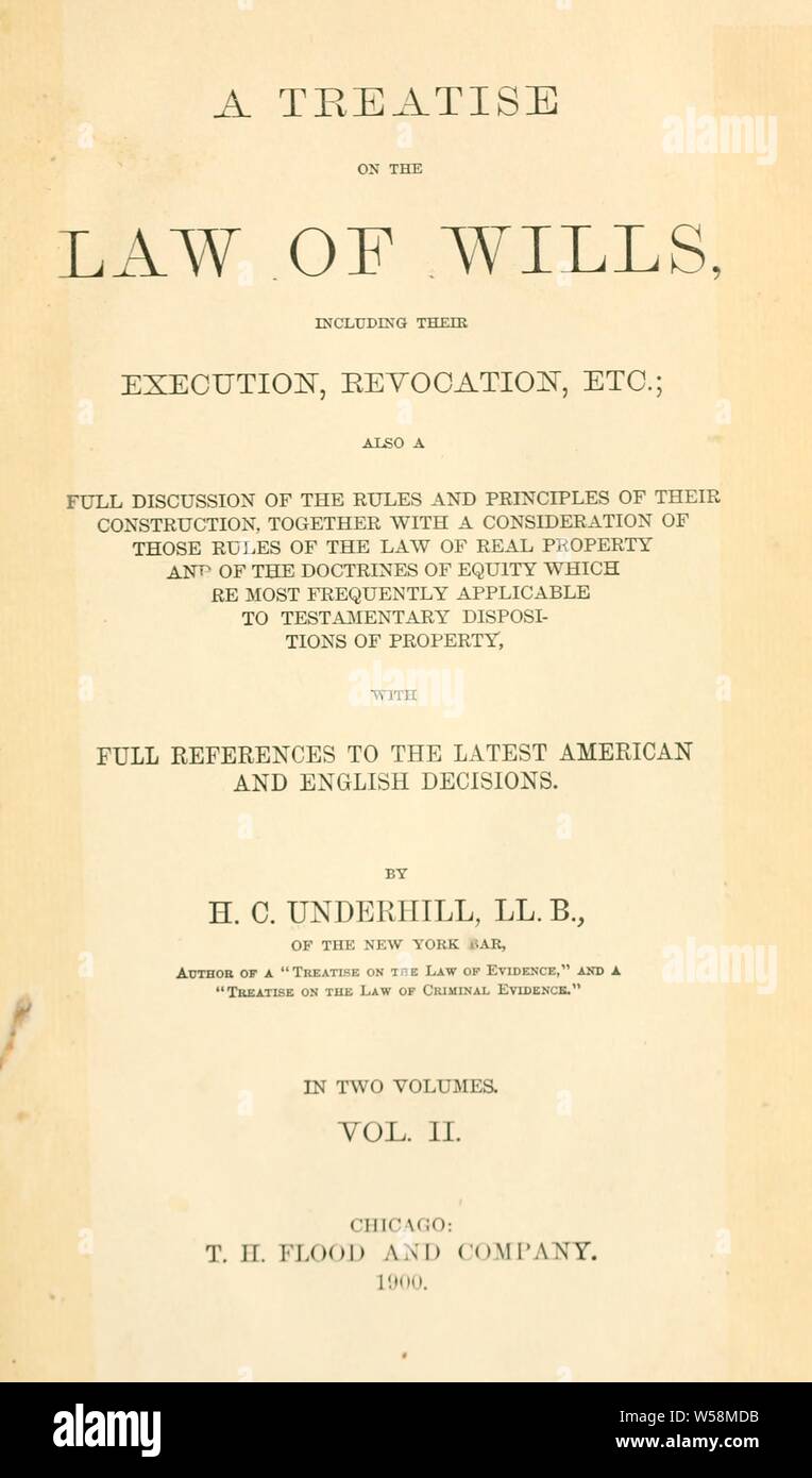 Un trattato sul diritto di testamenti, compresa la loro esecuzione, revoca, ecc. ... Con riferimenti completi per le ultime americano e inglese decisioni : Underhill, H. C. (Harry argilla), 1858-1918 Foto Stock