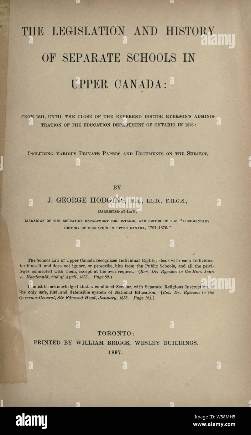 La legislazione e la storia di scuole separate in Canada superiore, dal 1841, fino alla chiusura del Rev. Medico Ryerson la gestione del Dipartimento Educazione di Ontario in 1876; inclusi vari atti privati e documenti sul tema : Hodgins, J. George (John George), 1821-1912 Foto Stock