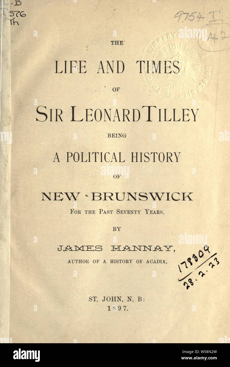 La vita e i tempi di Sir Leonard Tilley, essendo una storia politica del New Brunswick negli ultimi settant anni : Hannay James, 1842-1910 Foto Stock